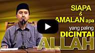 Siapa dan Amalan Apa yang Paling Dicintai Allah - Ustadz Abdullah Zaen, MA