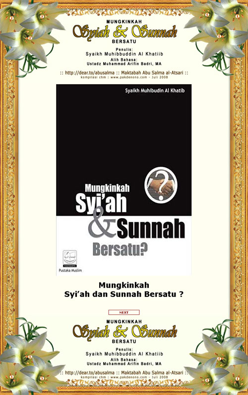 Mungkinkah Syi’ah dan Sunnah Bersatu ? Penulis: Syaikh Muhibbuddin Al Khatiib. Alih Bahasa:Ustadz Muhammad Arifin Badri, MA http:dear.to/abusalma. Pustaka Muslim http://www.muslim.or.id. FILE .DOC Berasal dari :http://dear.to/abusalma. image huruf Arab ayat Al Quran diambil dari Al Quran Digital v 2.1. modifikasi design, navigasi & kompilasi file CHM oleh : www.pakdenono.com. Juli 2008